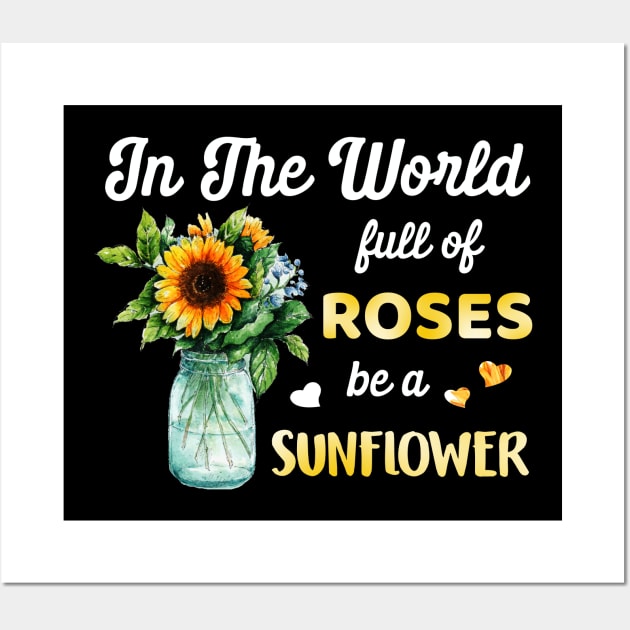 In A World Full Of Roses Be A Sunflower Wall Art by Dunnhlpp